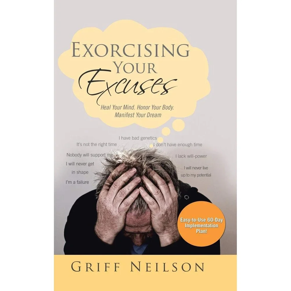 Exorcising Your Excuses: Heal Your Mind, Honor Your Body, Manifest Your Dream